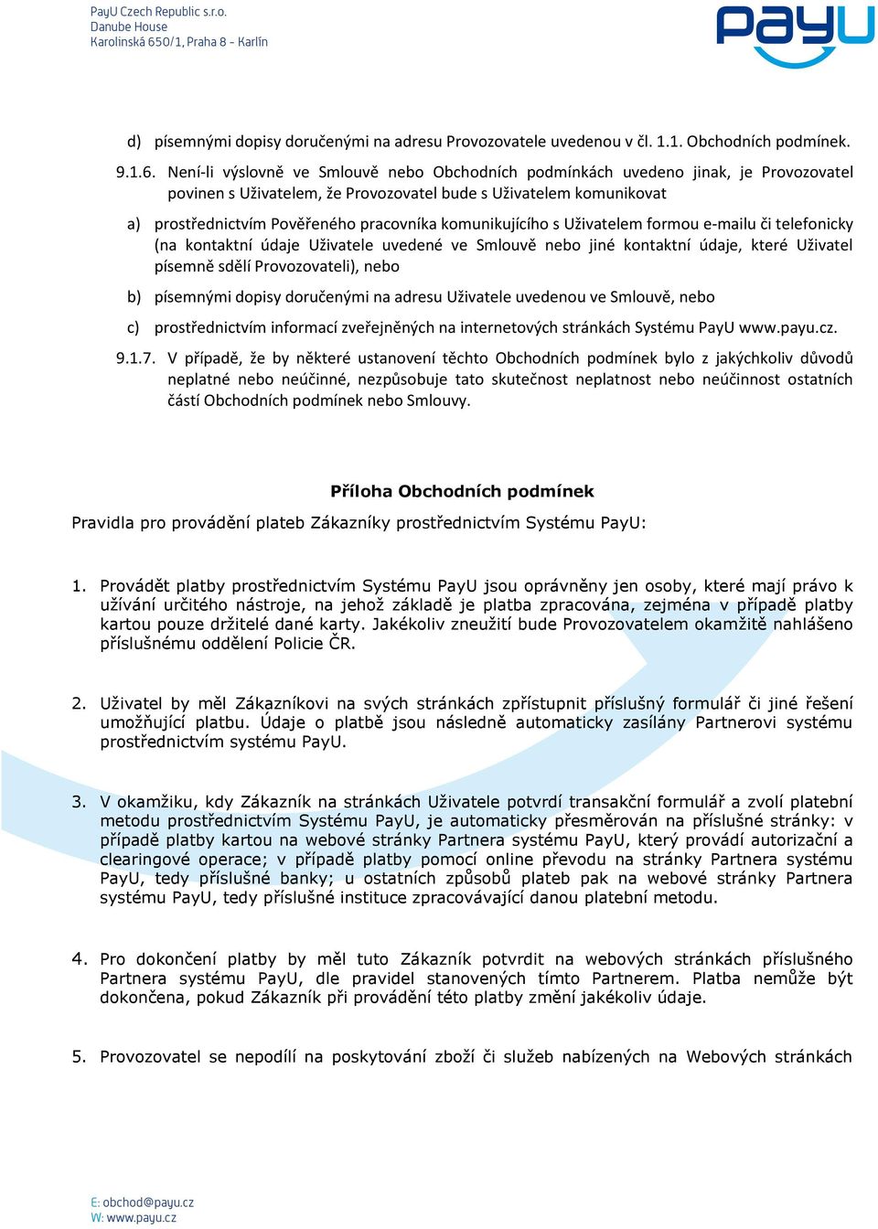 komunikujícího s Uživatelem formou e-mailu či telefonicky (na kontaktní údaje Uživatele uvedené ve Smlouvě nebo jiné kontaktní údaje, které Uživatel písemně sdělí Provozovateli), nebo b) písemnými