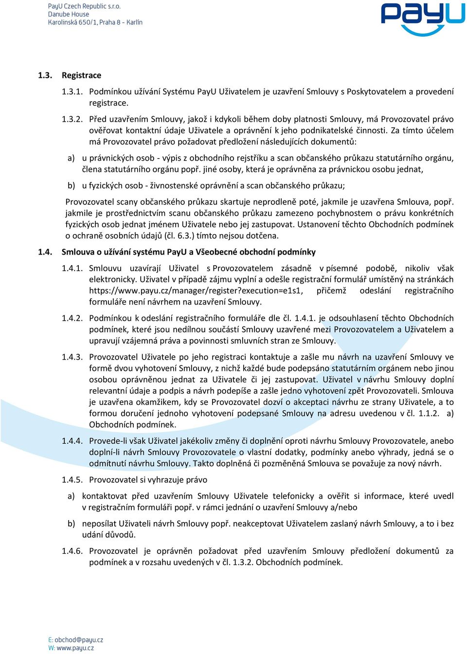 Za tímto účelem má Provozovatel právo požadovat předložení následujících dokumentů: a) u právnických osob - výpis z obchodního rejstříku a scan občanského průkazu statutárního orgánu, člena