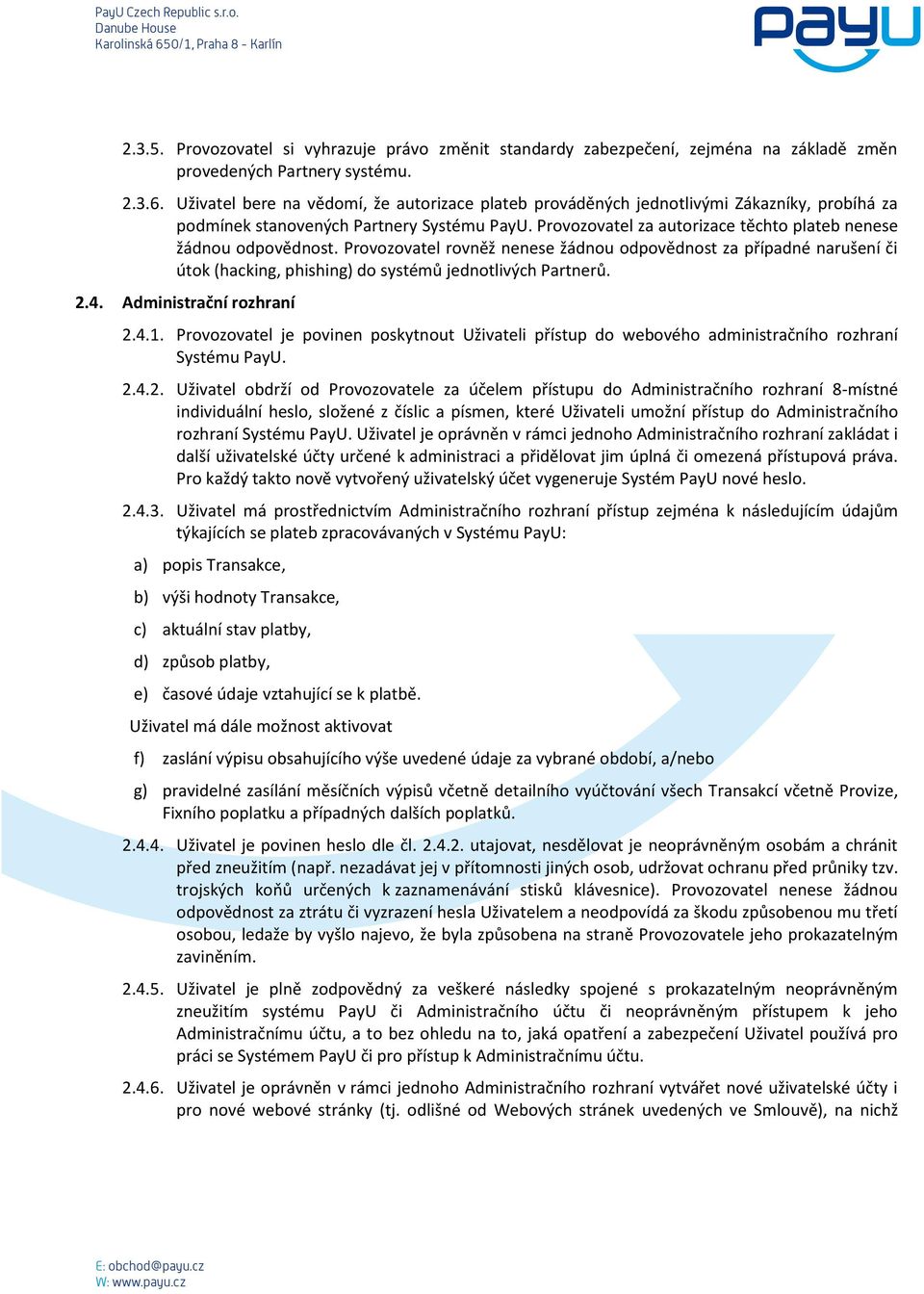 Provozovatel za autorizace těchto plateb nenese žádnou odpovědnost. Provozovatel rovněž nenese žádnou odpovědnost za případné narušení či útok (hacking, phishing) do systémů jednotlivých Partnerů. 2.