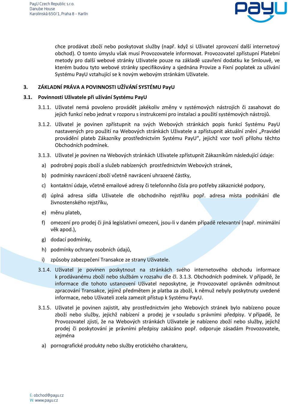 poplatek za užívání Systému PayU vztahující se k novým webovým stránkám Uživatele. 3. ZÁKLADNÍ PRÁVA A POVINNOSTI UŽÍVÁNÍ SYSTÉMU PayU 3.1.