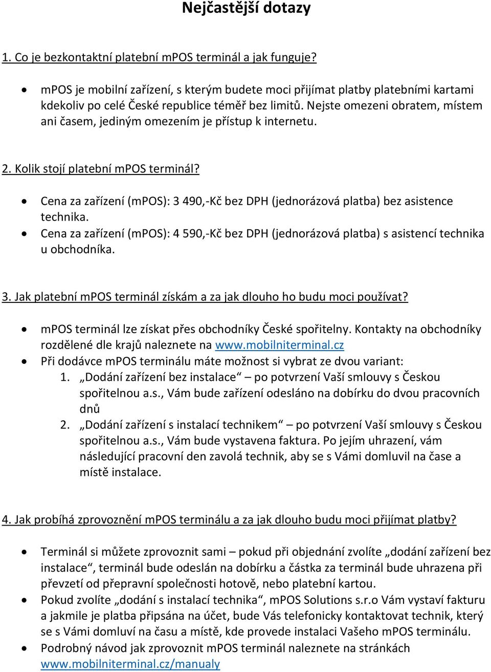 Nejste omezeni obratem, místem ani časem, jediným omezením je přístup k internetu. 2. Kolik stojí platební mpos terminál?