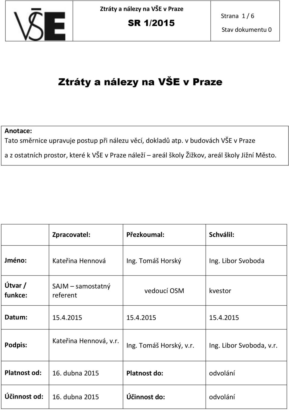 Zpracovatel: Přezkoumal: Schválil: Jméno: Kateřina Hennová Ing. Tomáš Horský Ing.