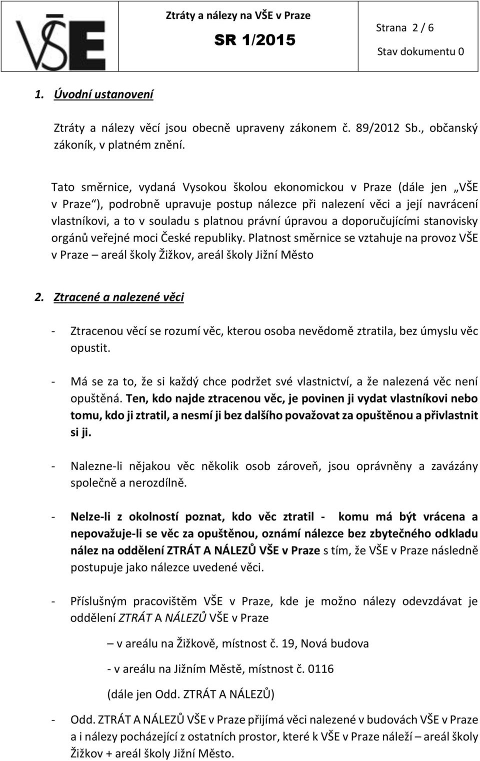 úpravou a doporučujícími stanovisky orgánů veřejné moci České republiky. Platnost směrnice se vztahuje na provoz VŠE v Praze areál školy Žižkov, areál školy Jižní Město 2.