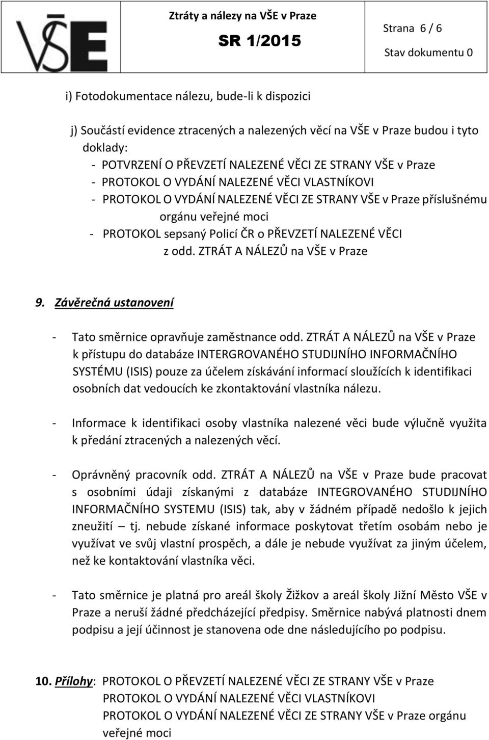 ZTRÁT A NÁLEZŮ na VŠE v Praze 9. Závěrečná ustanovení - Tato směrnice opravňuje zaměstnance odd.