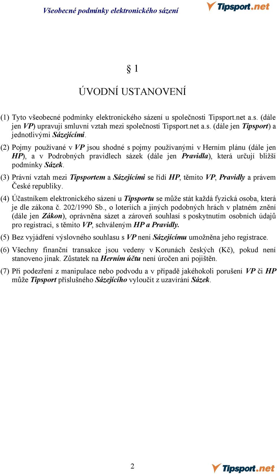 (3) Právní vztah mezi Tipsportem a Sázejícími se řídí HP, těmito VP, Pravidly a právem České republiky.