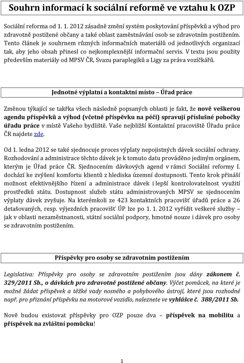 Tento článek je souhrnem různých informačních materiálů od jednotlivých organizací tak, aby jeho obsah přinesl co nejkomplexnější informační servis.