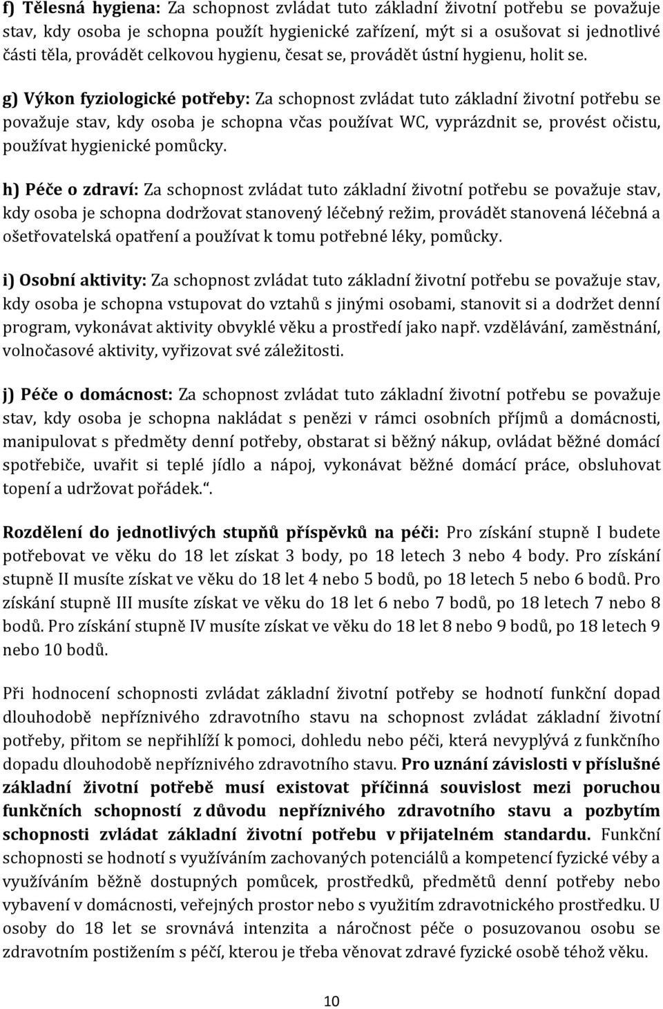 g) Výkon fyziologické potřeby: Za schopnost zvládat tuto základní životní potřebu se považuje stav, kdy osoba je schopna včas používat WC, vyprázdnit se, provést očistu, používat hygienické pomůcky.