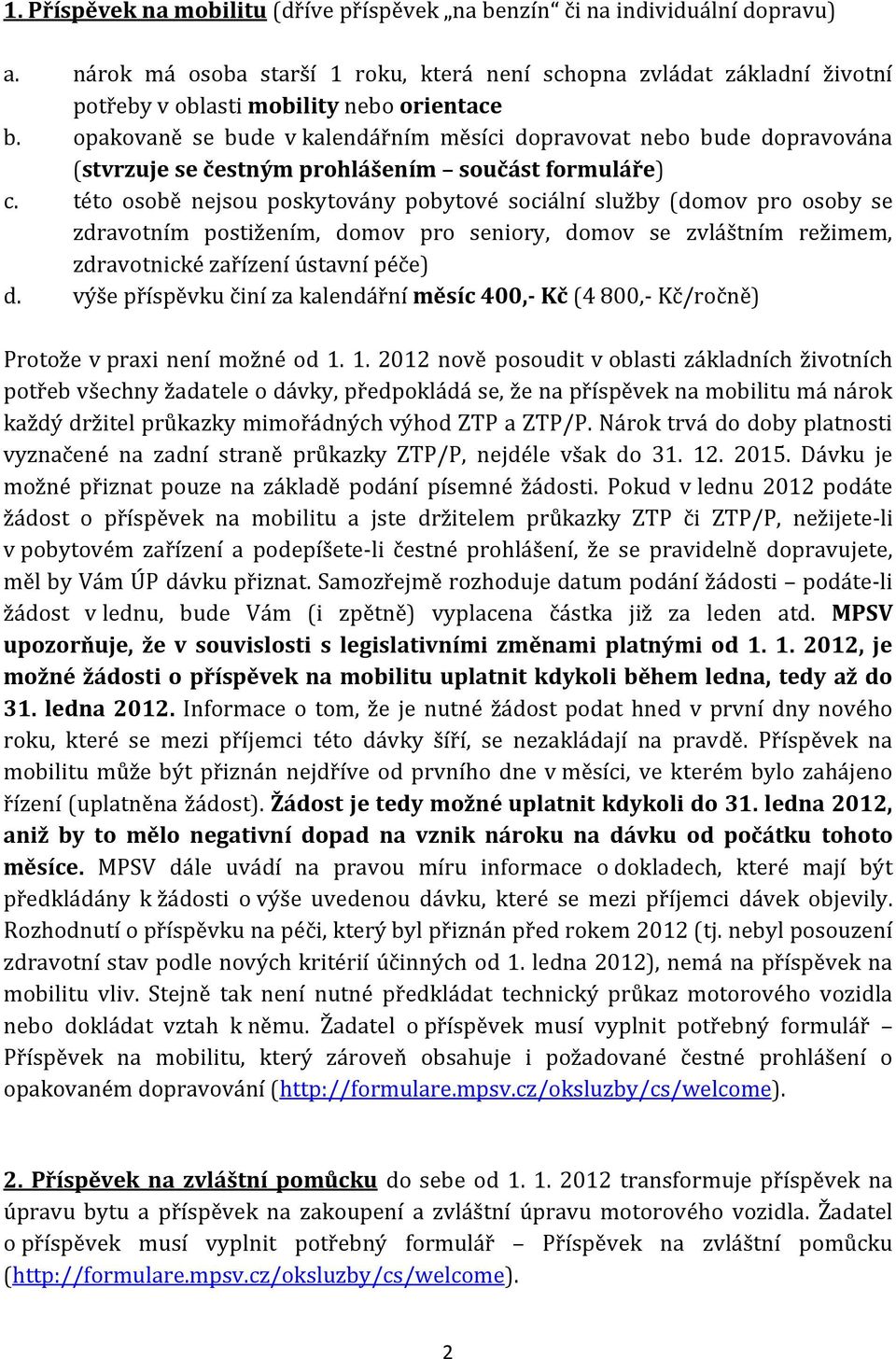 opakovaně se bude v kalendářním měsíci dopravovat nebo bude dopravována (stvrzuje se čestným prohlášením součást formuláře) c.
