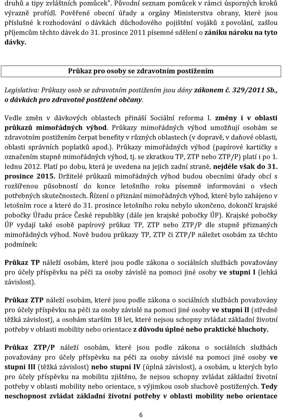 prosince 2011 písemné sdělení o zániku nároku na tyto dávky. Průkaz pro osoby se zdravotním postižením Legislativa: Průkazy osob se zdravotním postižením jsou dány zákonem č. 329/2011 Sb.