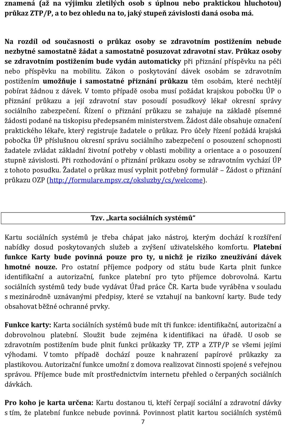 Průkaz osoby se zdravotním postižením bude vydán automaticky při přiznání příspěvku na péči nebo příspěvku na mobilitu.