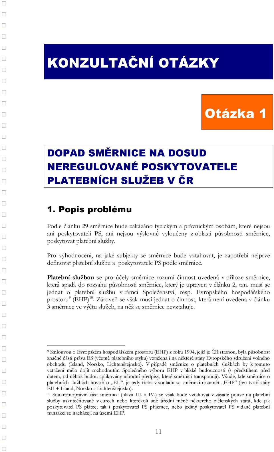 služby. Pro vyhodnocení, na jaké subjekty se směrnice bude vztahovat, je zapotřebí nejprve definovat platební službu a poskytovatele PS podle směrnice.