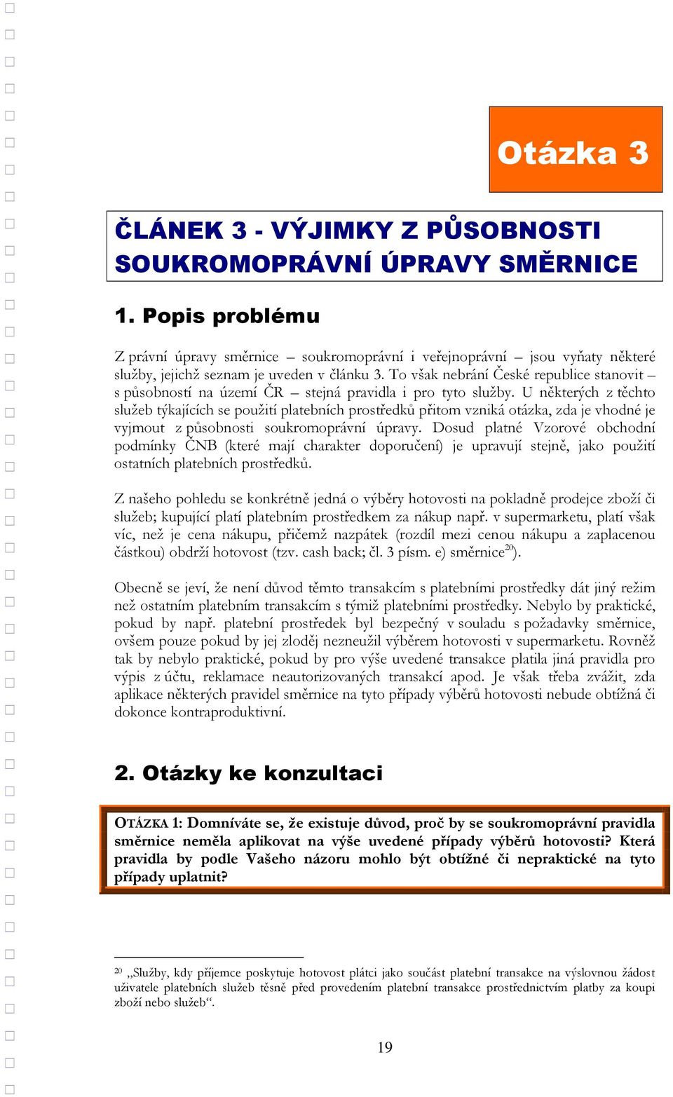 To však nebrání České republice stanovit s působností na území ČR stejná pravidla i pro tyto služby.