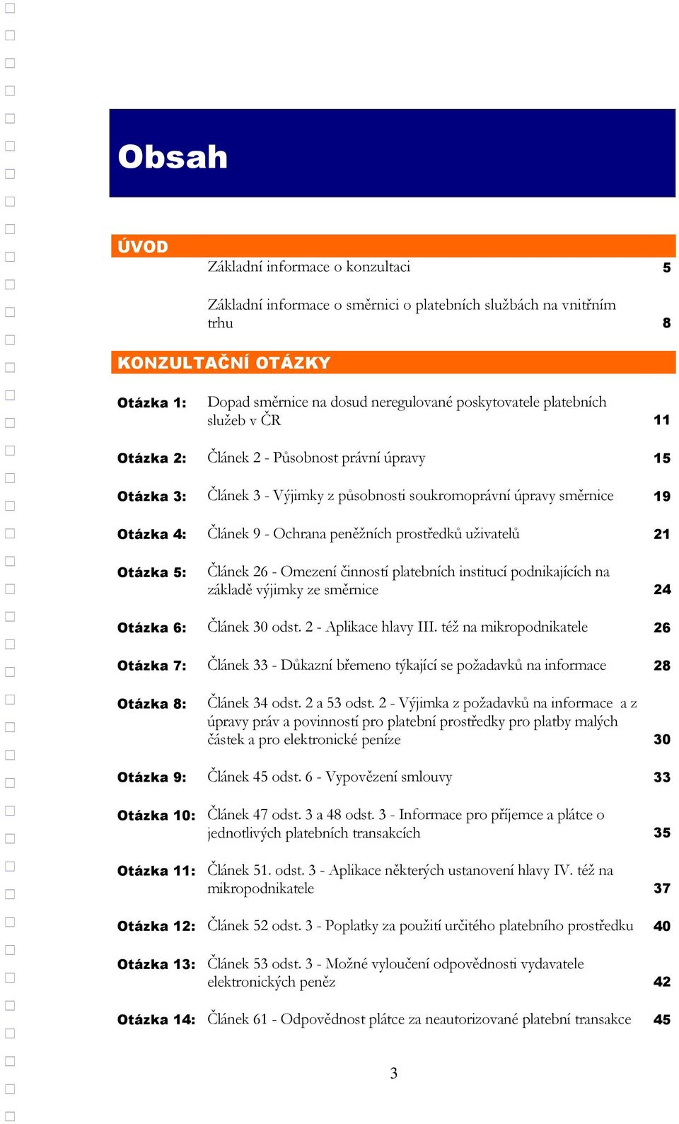 uživatelů 21 Otázka 5: Článek 26 - Omezení činností platebních institucí podnikajících na základě výjimky ze směrnice 24 Otázka 6: Článek 30 odst. 2 - Aplikace hlavy III.