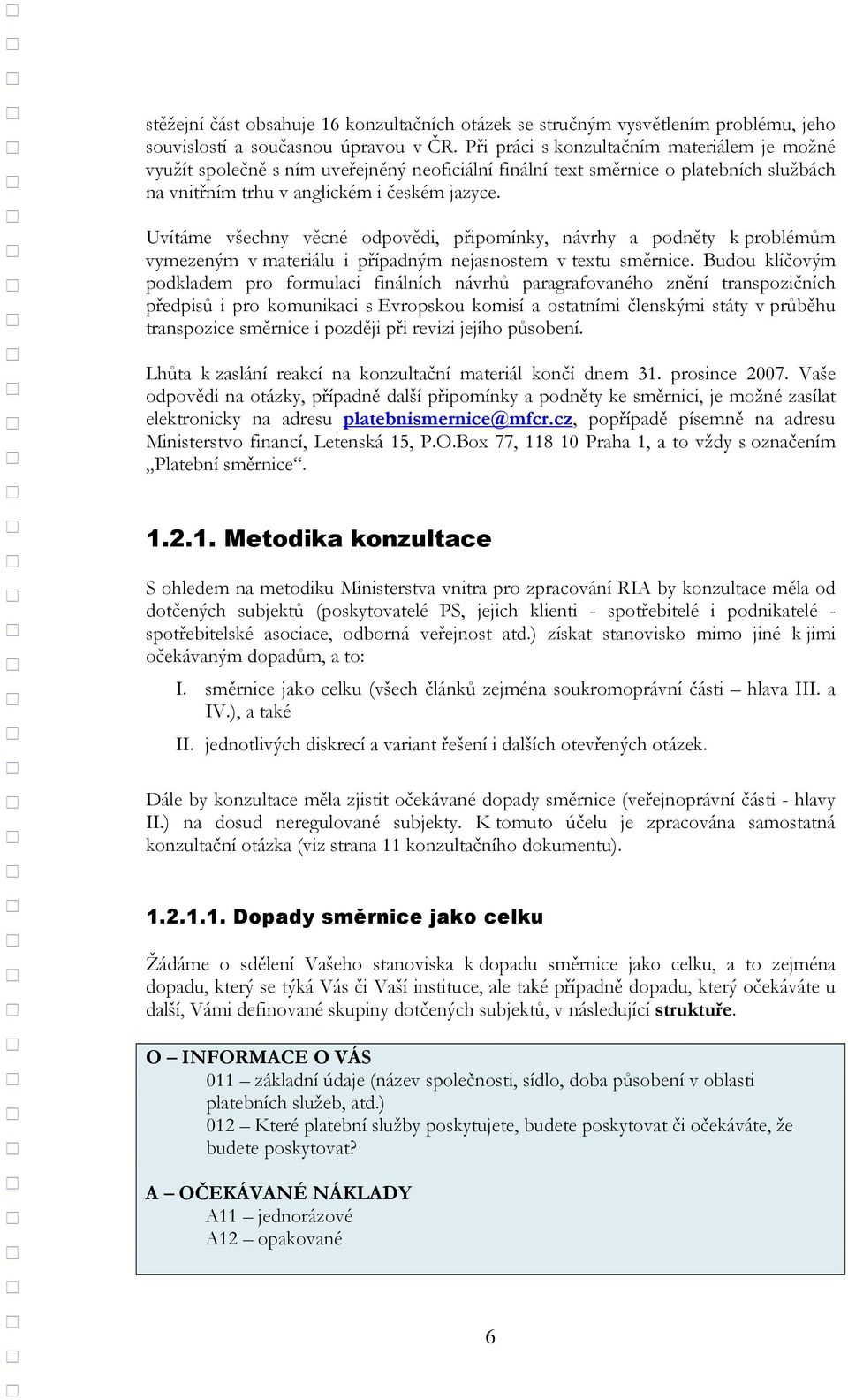 Uvítáme všechny věcné odpovědi, připomínky, návrhy a podněty k problémům vymezeným v materiálu i případným nejasnostem v textu směrnice.