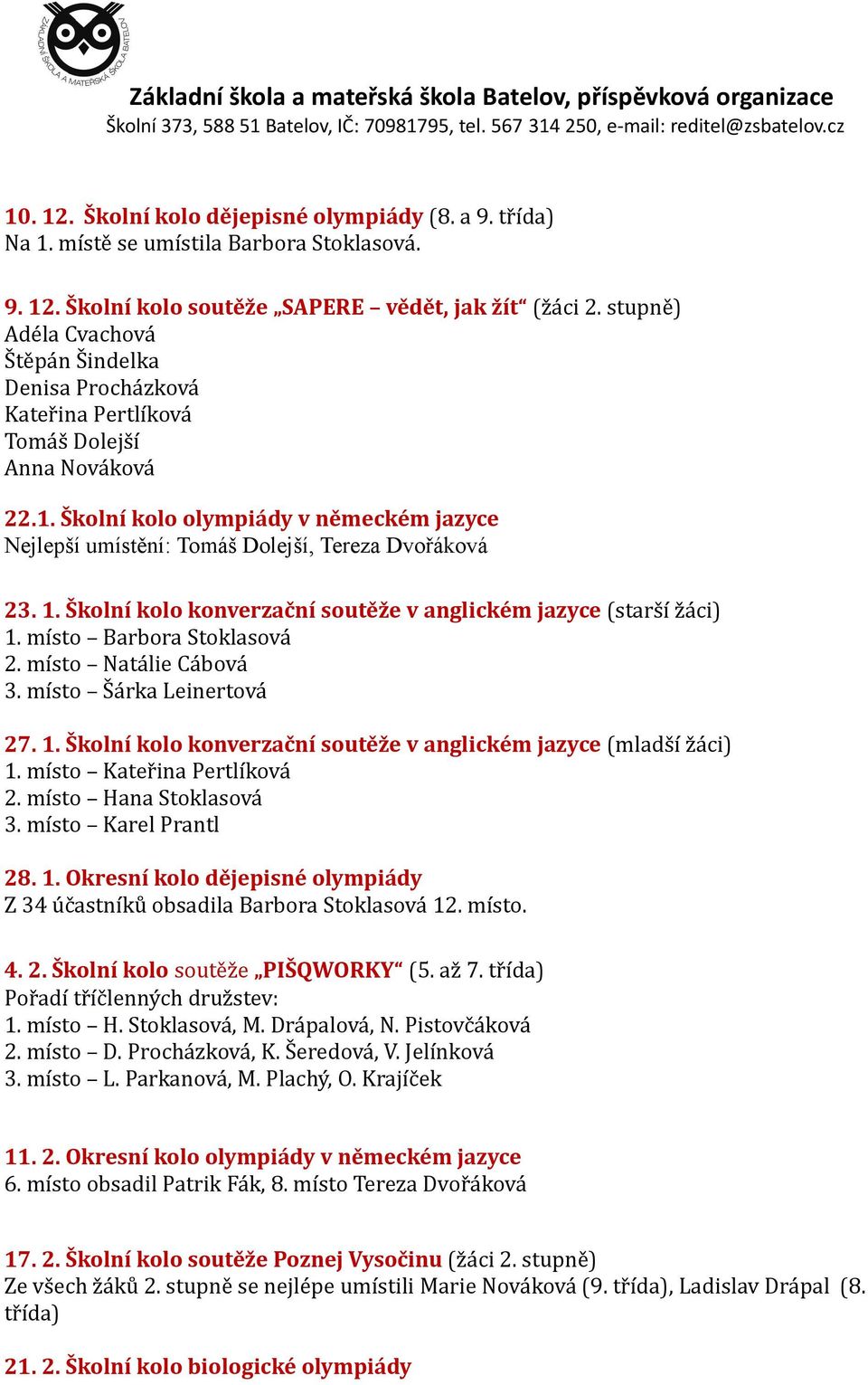 Školní kolo olympiády v německém jazyce Nejlepší umístění: Tomáš Dolejší, Tereza Dvořáková 23. 1. Školní kolo konverzační soutěže v anglickém jazyce (starší žáci) 1. místo Barbora Stoklasová 2.