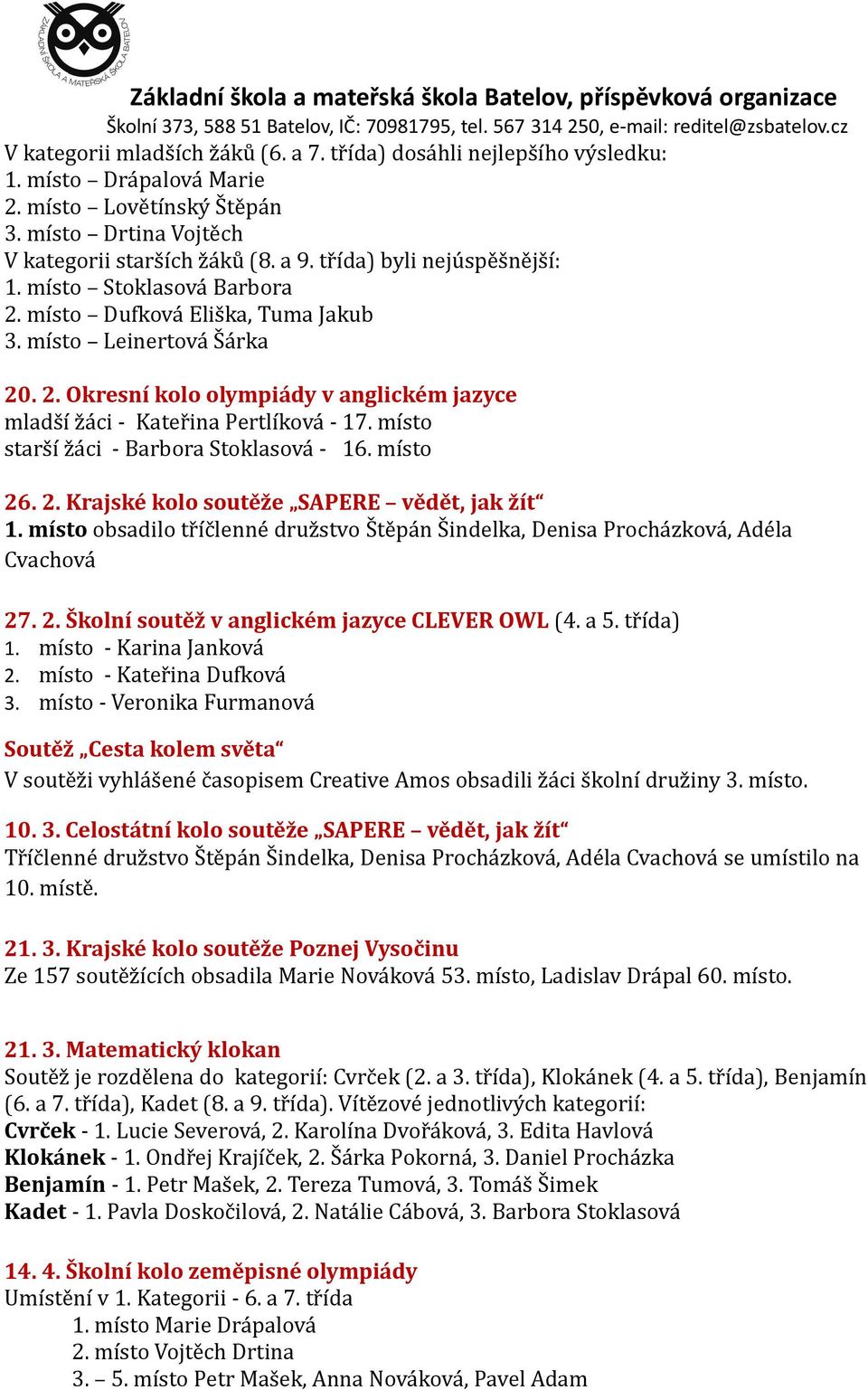 místo starší žáci - Barbora Stoklasová - 16. místo 26. 2. Krajské kolo soutěže SAPERE vědět, jak žít 1. místo obsadilo tříčlenné družstvo Štěpán Šindelka, Denisa Procházková, Adéla Cvachová 27. 2. Školní soutěž v anglickém jazyce CLEVER OWL (4.