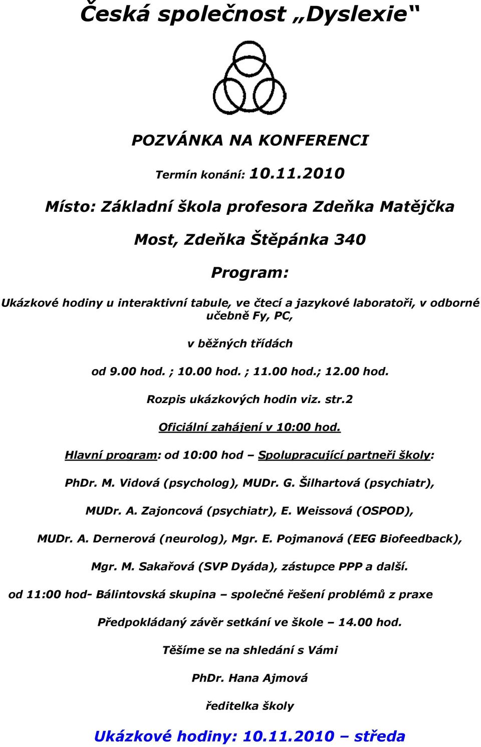 třídách od 9.00 ; 10.00 ; 11.00 ; 12.00 Rozpis ukázkových hodin viz. str.2 Oficiální zahájení v 10:00 Hlavní program: od 10:00 hod Spolupracující partneři školy: PhDr. M. Vidová (psycholog), MUDr. G.