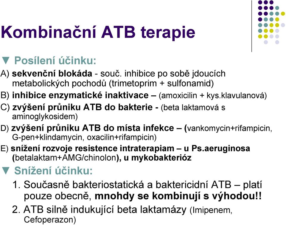 klavulanová) C) zvýšení průniku ATB do bakterie - (beta laktamová s aminoglykosidem) D) zvýšení průniku ATB do místa infekce (vankomycin+rifampicin,