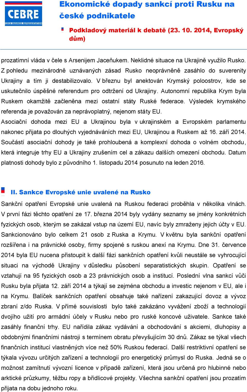 V březnu byl anektován Krymský poloostrov, kde se uskutečnilo úspěšné referendum pro odtržení od Ukrajiny. Autonomní republika Krym byla Ruskem okamžitě začleněna mezi ostatní státy Ruské federace.