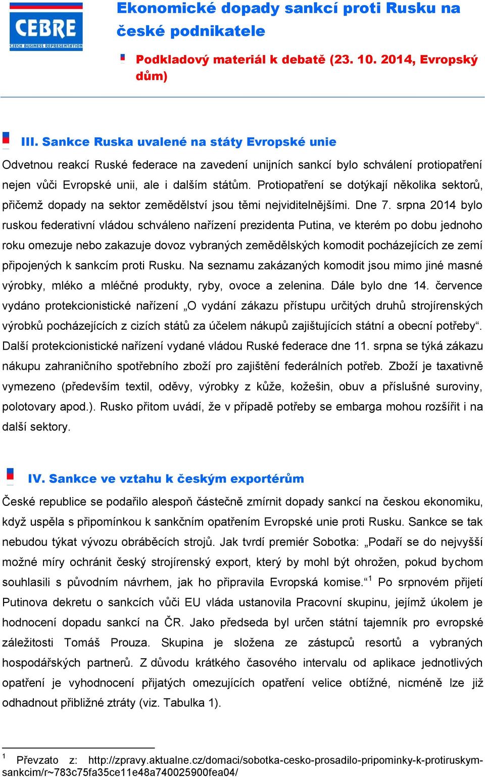 srpna 2014 bylo ruskou federativní vládou schváleno nařízení prezidenta Putina, ve kterém po dobu jednoho roku omezuje nebo zakazuje dovoz vybraných zemědělských komodit pocházejících ze zemí