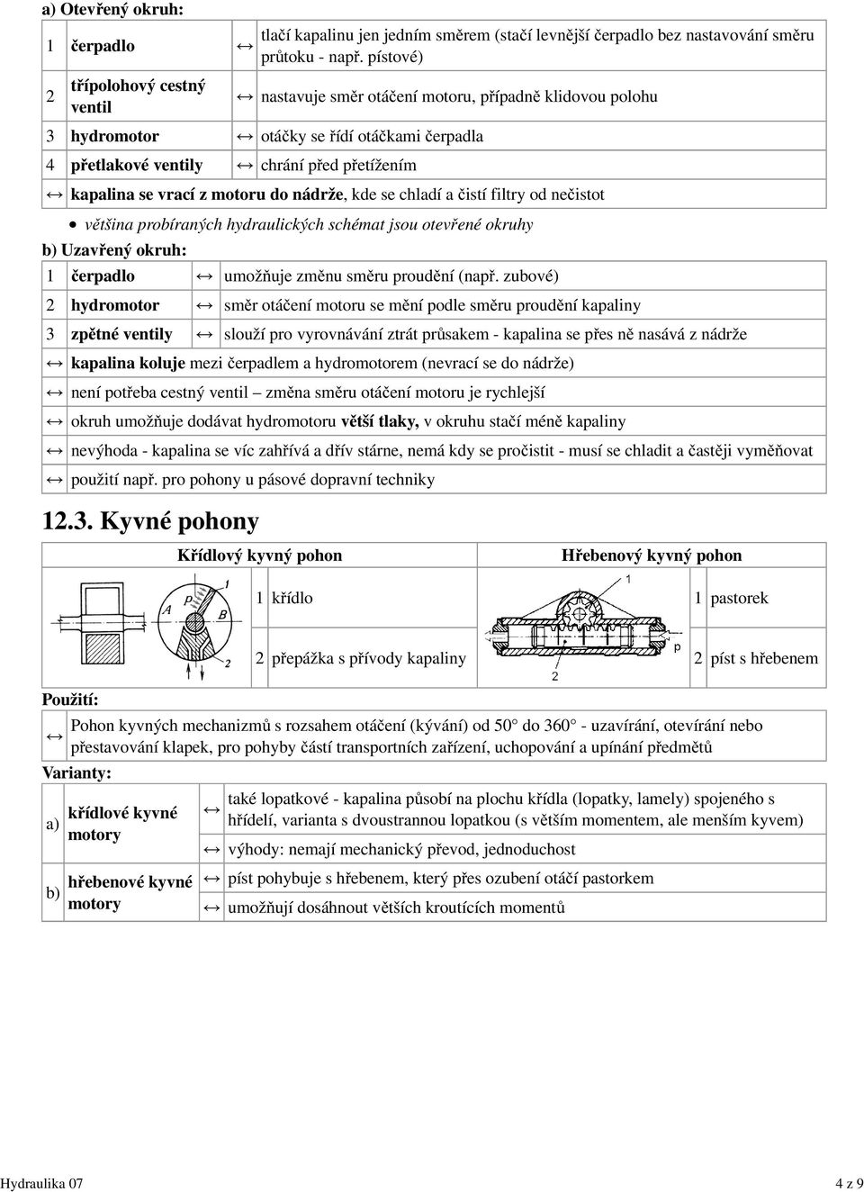 chladí a čistí filtry od nečistot většina probíraných hydraulických schémat jsou otevřené okruhy b) Uzavřený okruh: 1 čerpadlo umožňuje změnu směru proudění (např.