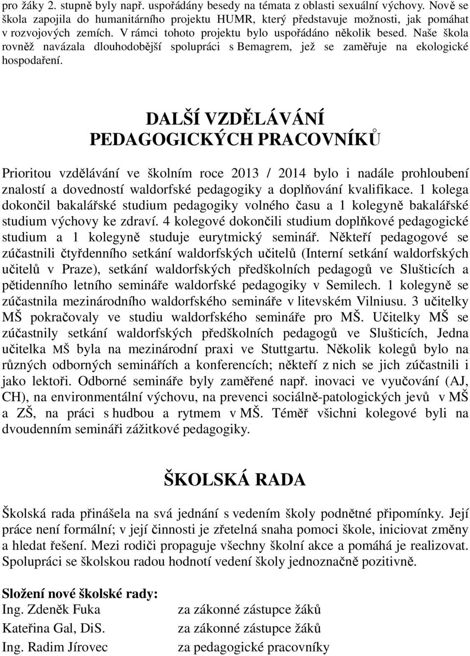 Naše škola rovněž navázala dlouhodobější spolupráci s Bemagrem, jež se zaměřuje na ekologické hospodaření.