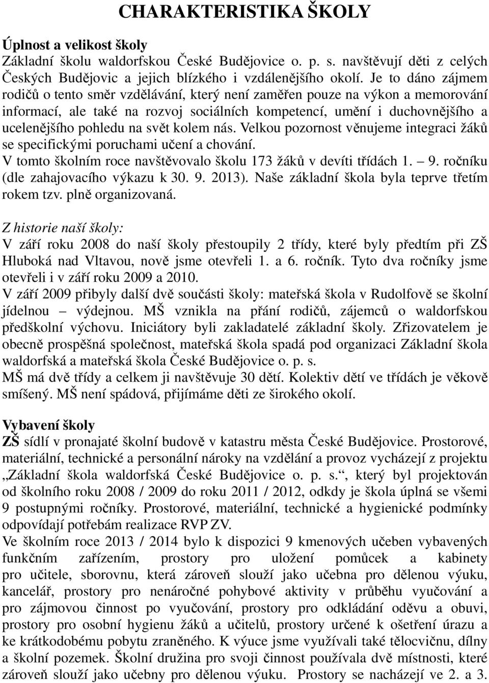 svět kolem nás. Velkou pozornost věnujeme integraci žáků se specifickými poruchami učení a chování. V tomto školním roce navštěvovalo školu 173 žáků v devíti třídách 1. 9.