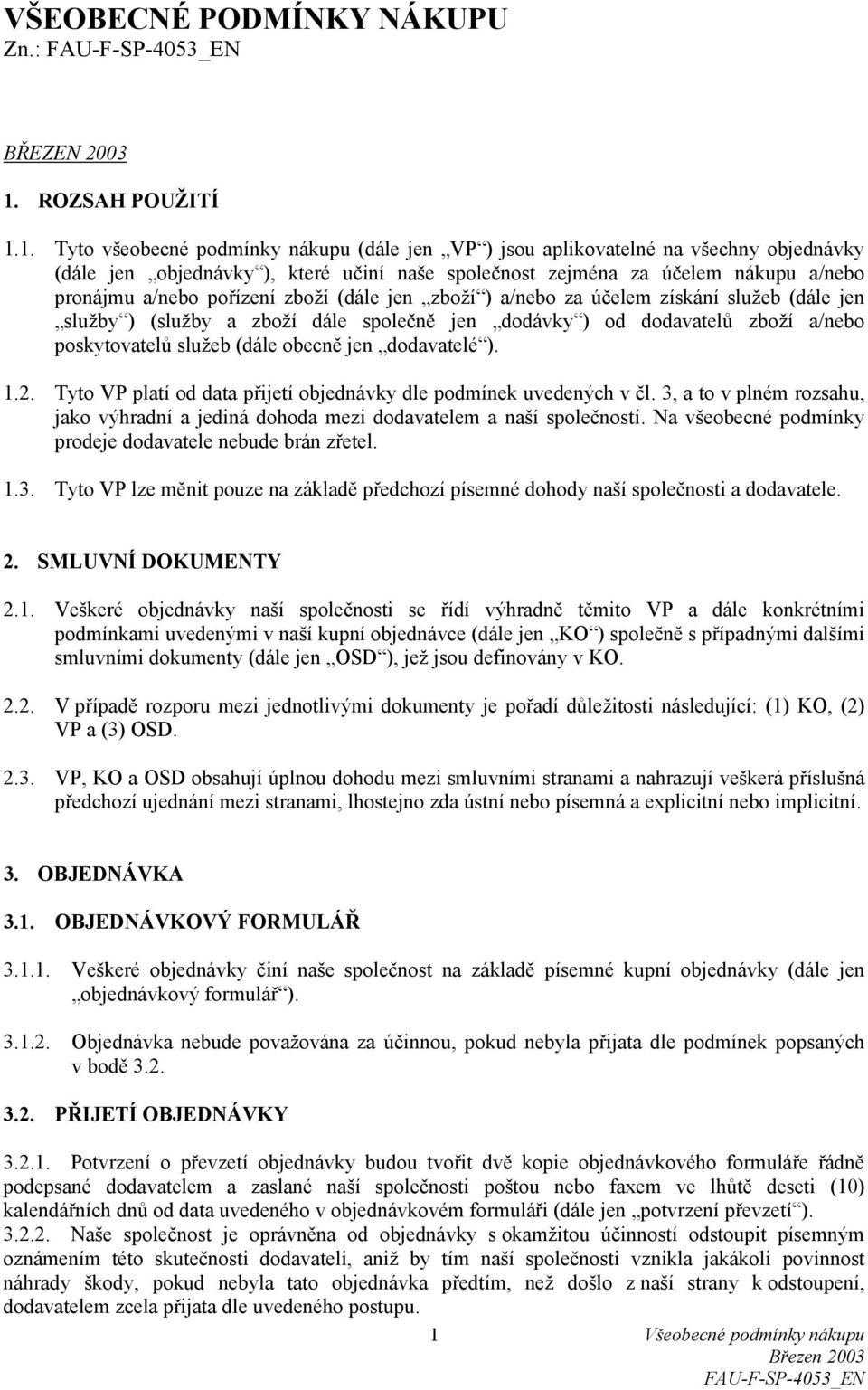 1. Tyto všeobecné podmínky nákupu (dále jen VP ) jsou aplikovatelné na všechny objednávky (dále jen objednávky ), které učiní naše společnost zejména za účelem nákupu a/nebo pronájmu a/nebo pořízení