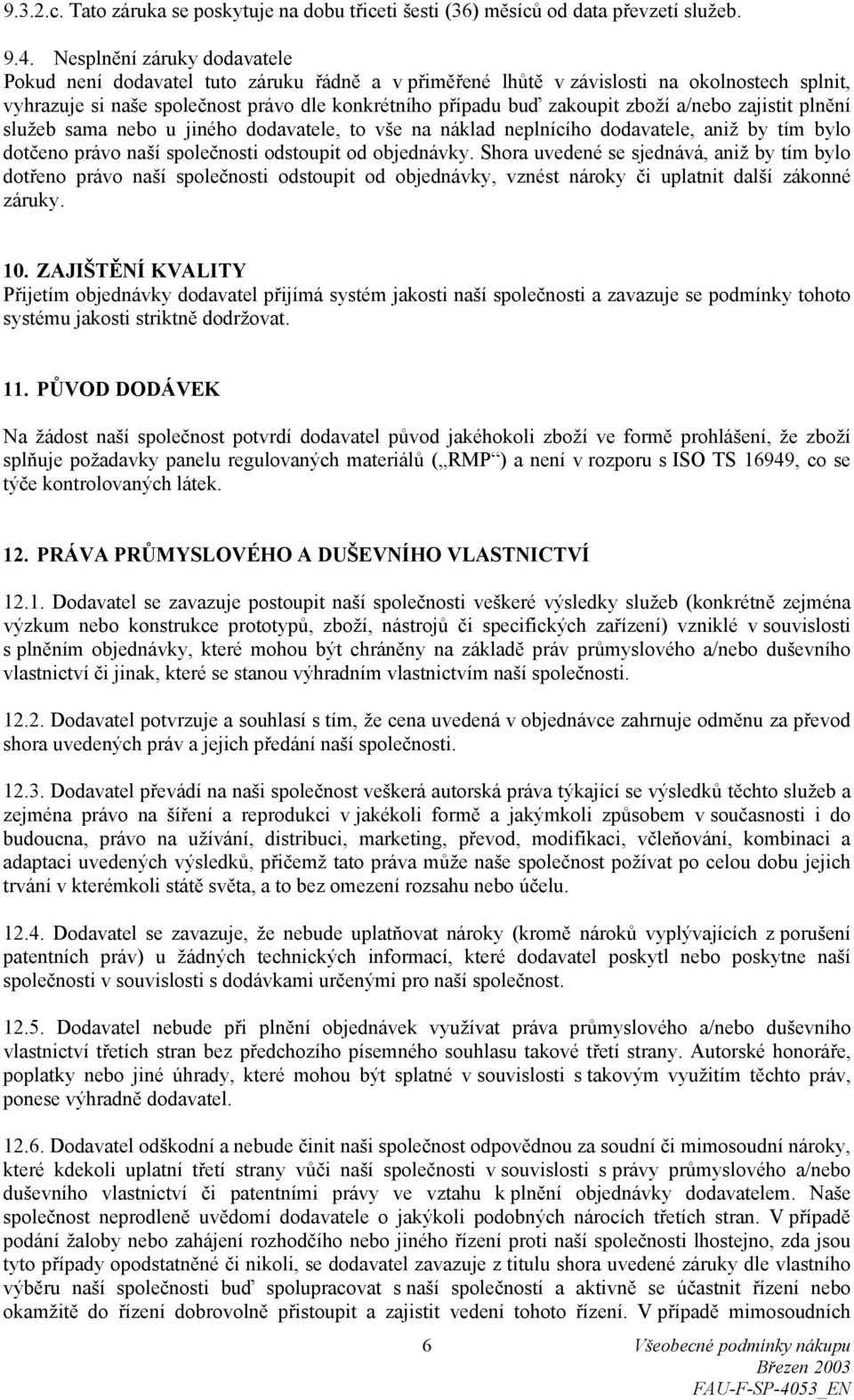 zboží a/nebo zajistit plnění služeb sama nebo u jiného dodavatele, to vše na náklad neplnícího dodavatele, aniž by tím bylo dotčeno právo naší společnosti odstoupit od objednávky.