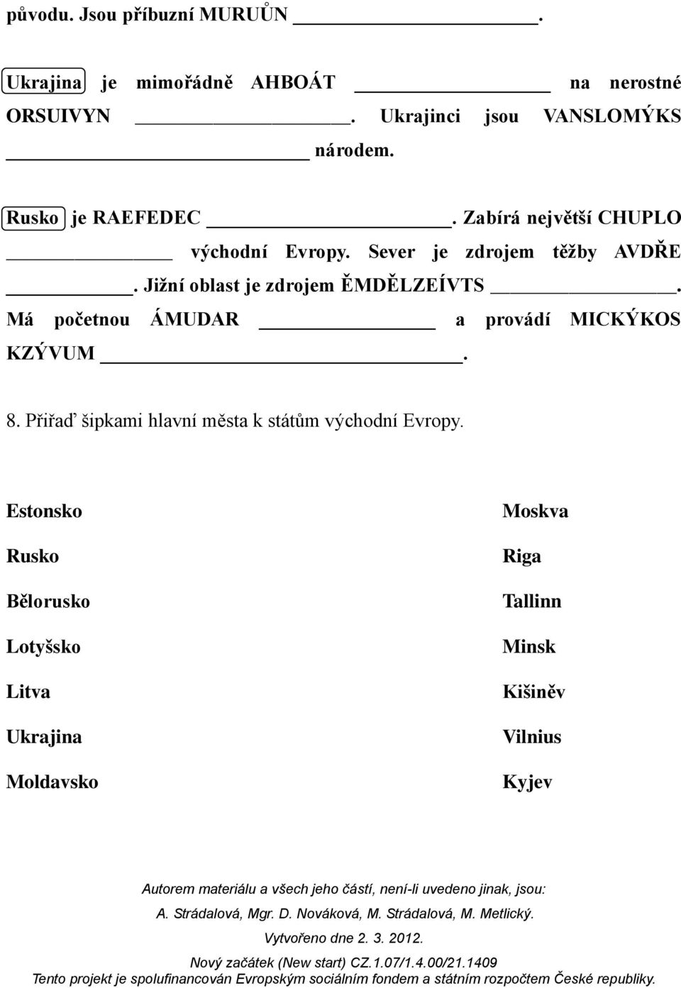 Sever je zdrojem těžby AVDŘE. Jižní oblast je zdrojem ĚMDĚLZEÍVTS. Má početnou ÁMUDAR a provádí MICKÝKOS KZÝVUM.