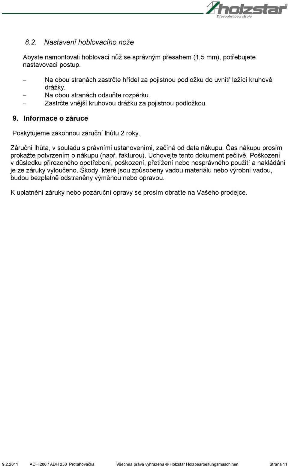 Informace o záruce Poskytujeme zákonnou záruční lhůtu 2 roky. Záruční lhůta, v souladu s právními ustanoveními, začíná od data nákupu. Čas nákupu prosím prokažte potvrzením o nákupu (např. fakturou).