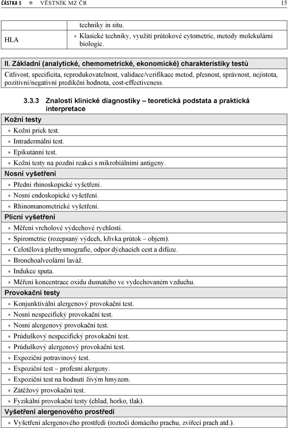 predikní hodnota, cost-effectiveness. 3.3.3 Znalosti klinické diagnostiky teoretická podstata a praktická interpretace Kožní testy Kožní prick test. Intradermální test. Epikutánní test.