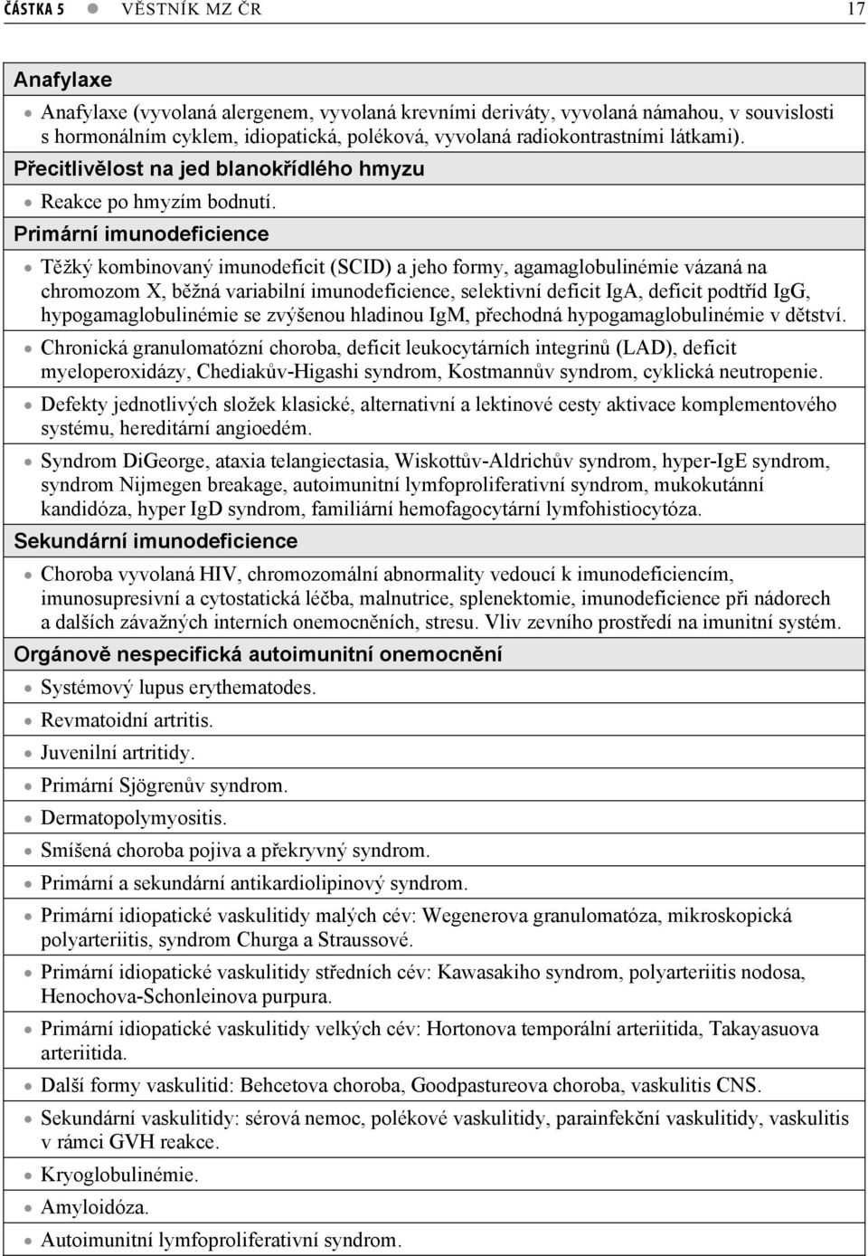 Primární imunodeficience Tžký kombinovaný imunodeficit (SCID) a jeho formy, agamaglobulinémie vázaná na chromozom X, bžná variabilní imunodeficience, selektivní deficit IgA, deficit podtíd IgG,