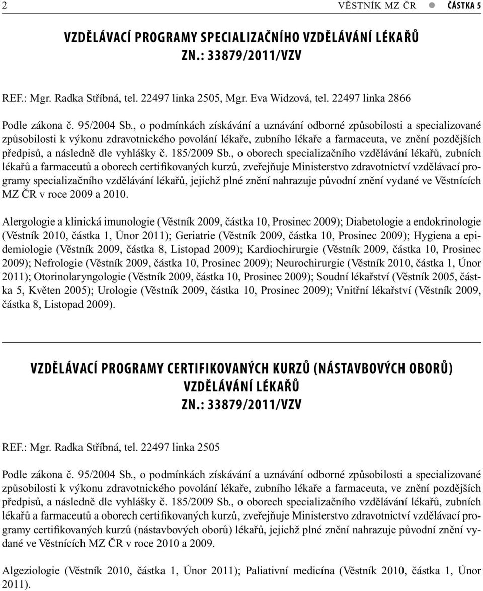 , o podmínkách získávání a uznávání odborné způsobilosti a specializované způsobilosti k výkonu zdravotnického povolání lékaře, zubního lékaře a farmaceuta, ve znění pozdějších předpisů, a následně