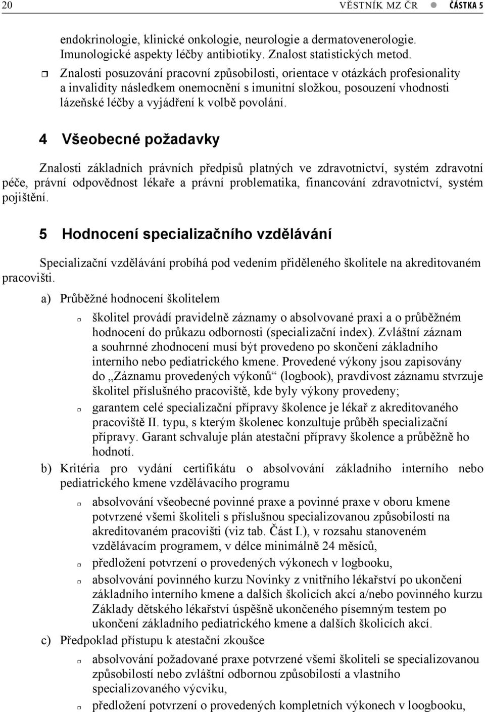 4 Všeobecné požadavky Znalosti základních právních pedpis platných ve zdravotnictví, systém zdravotní pée, právní odpovdnost lékae a právní problematika, financování zdravotnictví, systém pojištní.