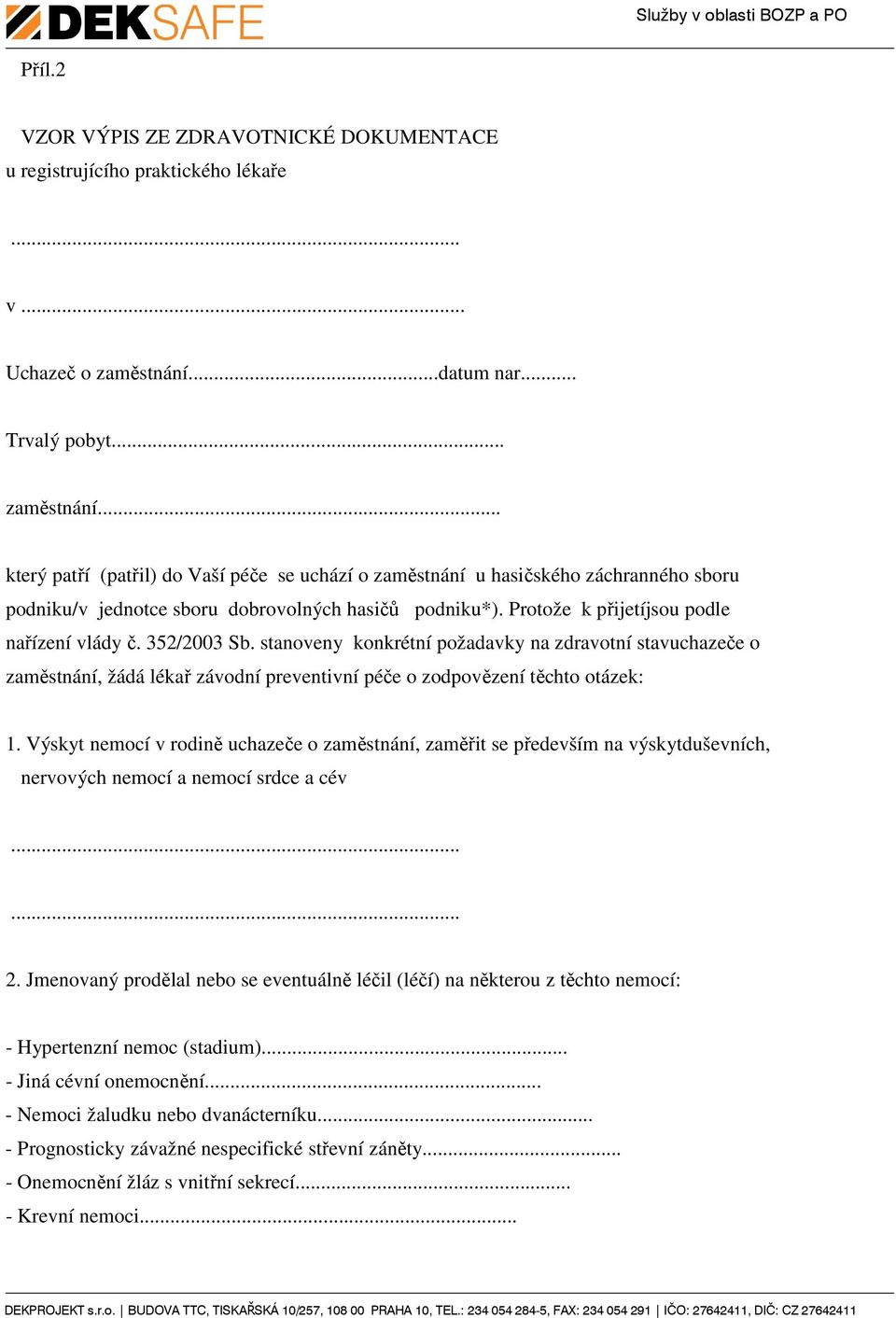 Protože k přijetíjsou podle nařízení vlády č. 352/2003 Sb. stanoveny konkrétní požadavky na zdravotní stavuchazeče o zaměstnání, žádá lékař závodní preventivní péče o zodpovězení těchto otázek: 1.