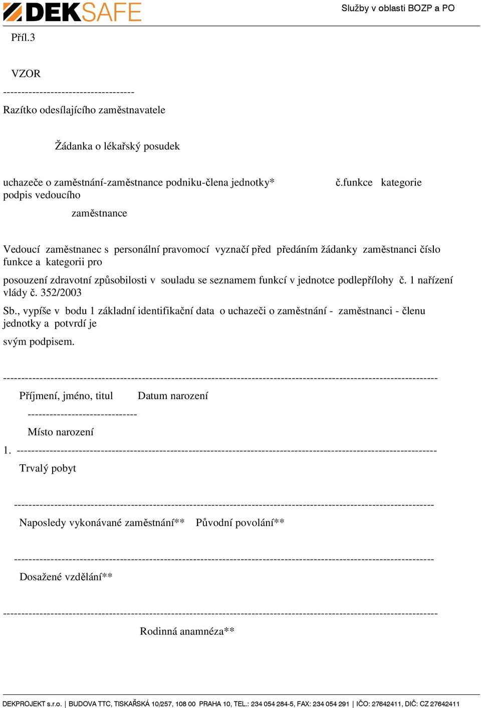 jednotce podlepřílohy č. 1 nařízení vlády č. 352/2003 Sb., vypíše v bodu 1 základní identifikační data o uchazeči o zaměstnání - zaměstnanci - členu jednotky a potvrdí je svým podpisem.