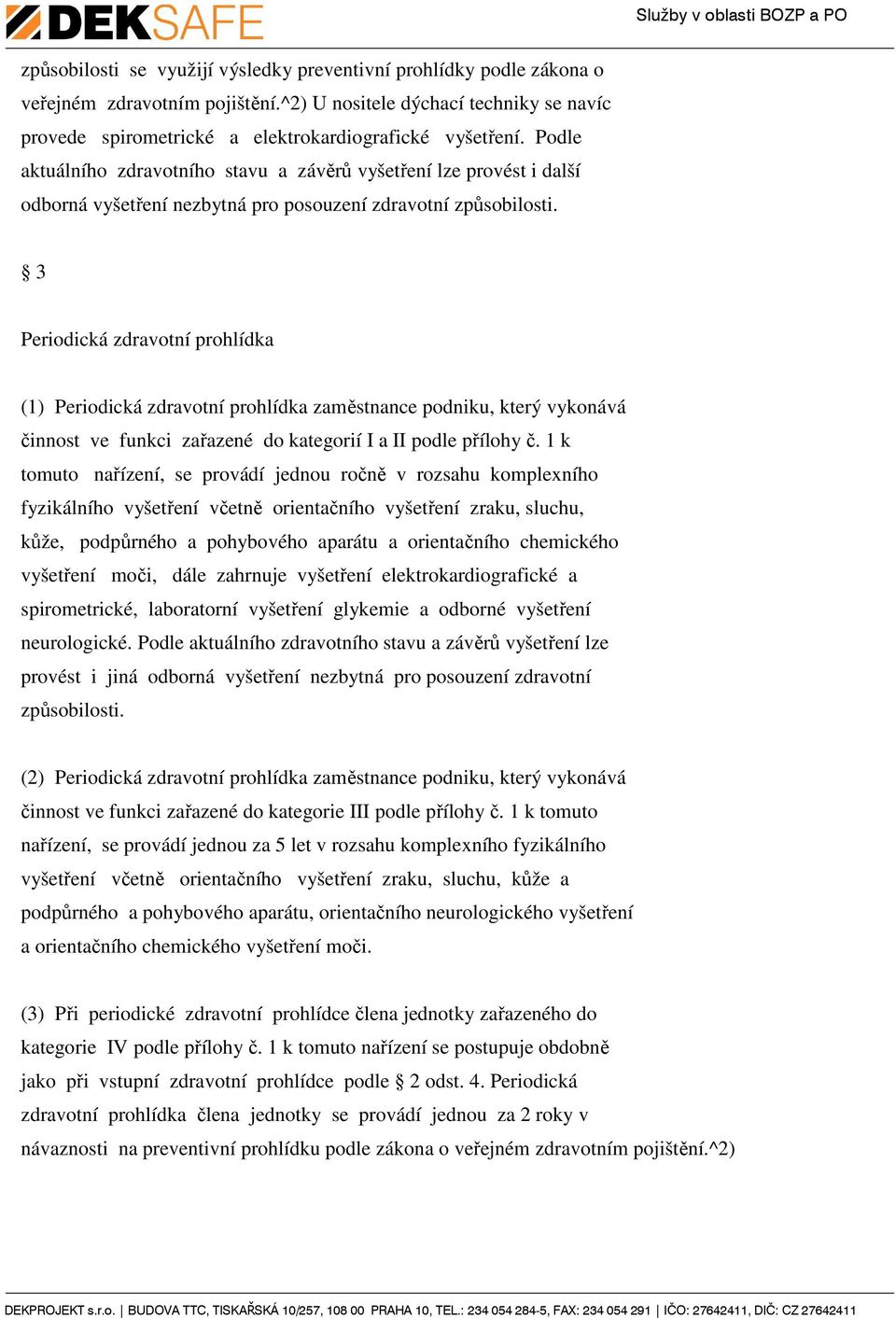 3 Periodická zdravotní prohlídka (1) Periodická zdravotní prohlídka zaměstnance podniku, který vykonává činnost ve funkci zařazené do kategorií I a II podle přílohy č.