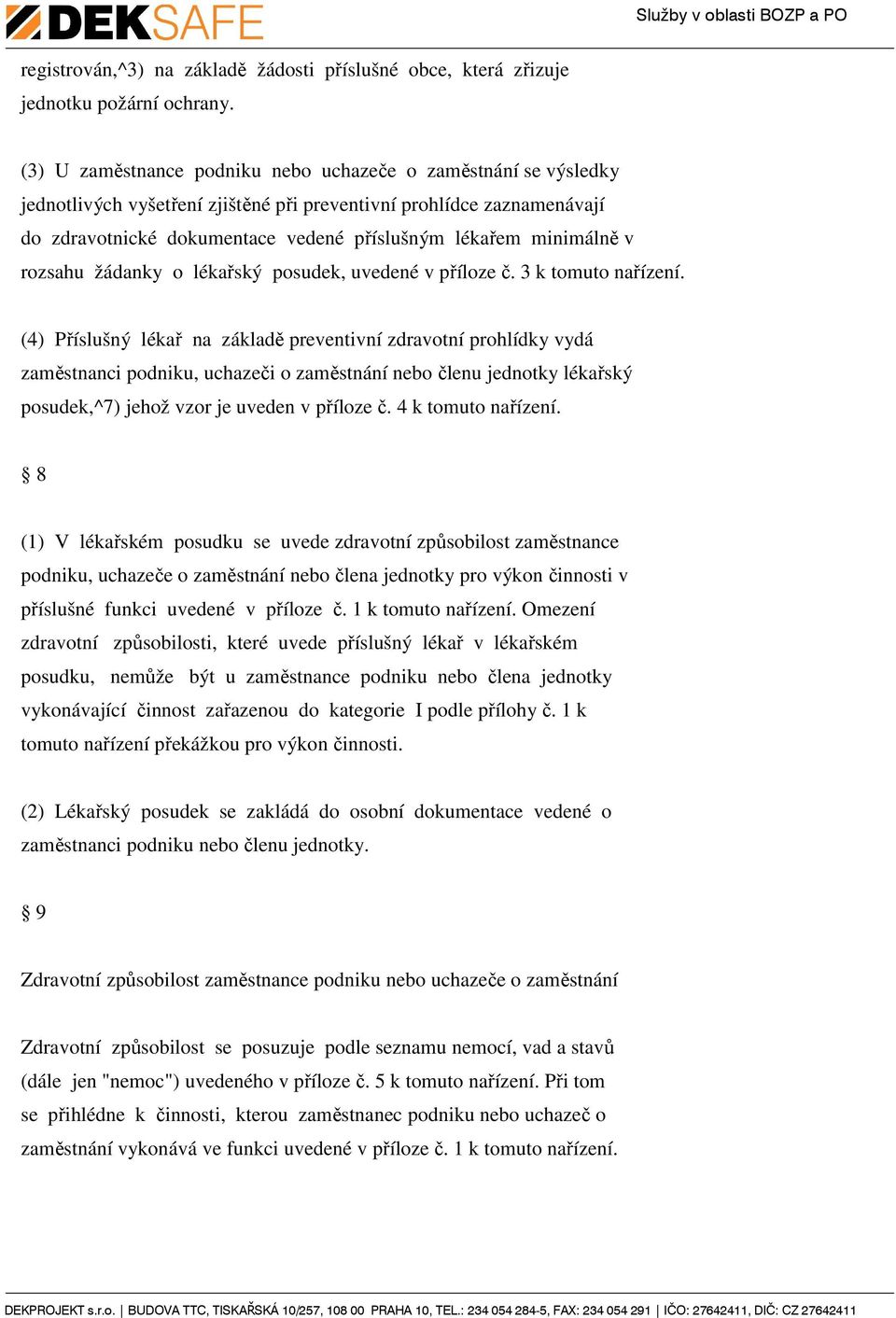 minimálně v rozsahu žádanky o lékařský posudek, uvedené v příloze č. 3 k tomuto nařízení.