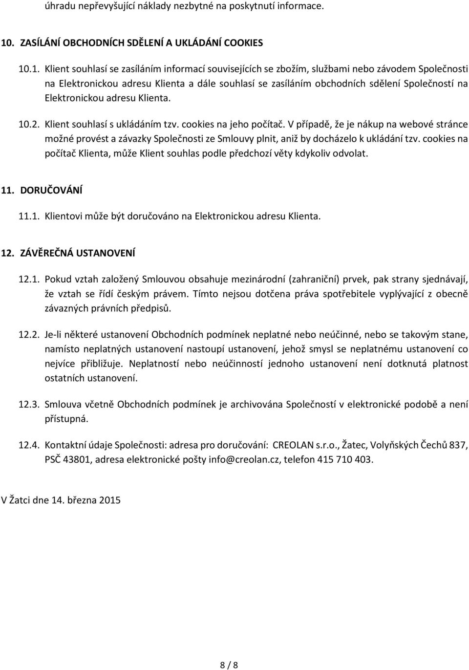 .1. Klient souhlasí se zasíláním informací souvisejících se zbožím, službami nebo závodem Společnosti na Elektronickou adresu Klienta a dále souhlasí se zasíláním obchodních sdělení Společností na