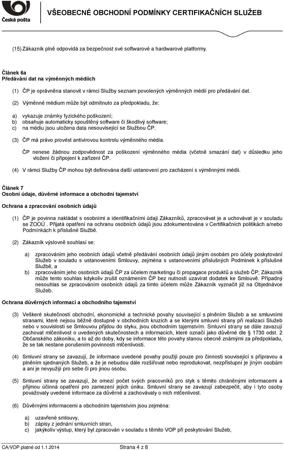 (2) Výměnné médium může být odmítnuto za předpokladu, že: a) vykazuje známky fyzického poškození; b) obsahuje automaticky spouštěný software či škodlivý software; c) na médiu jsou uložena data