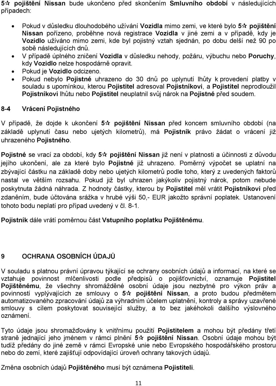 V případě úplného zničení Vozidla v důsledku nehody, požáru, výbuchu nebo Poruchy, kdy Vozidlo nelze hospodárně opravit. Pokud je Vozidlo odcizeno.