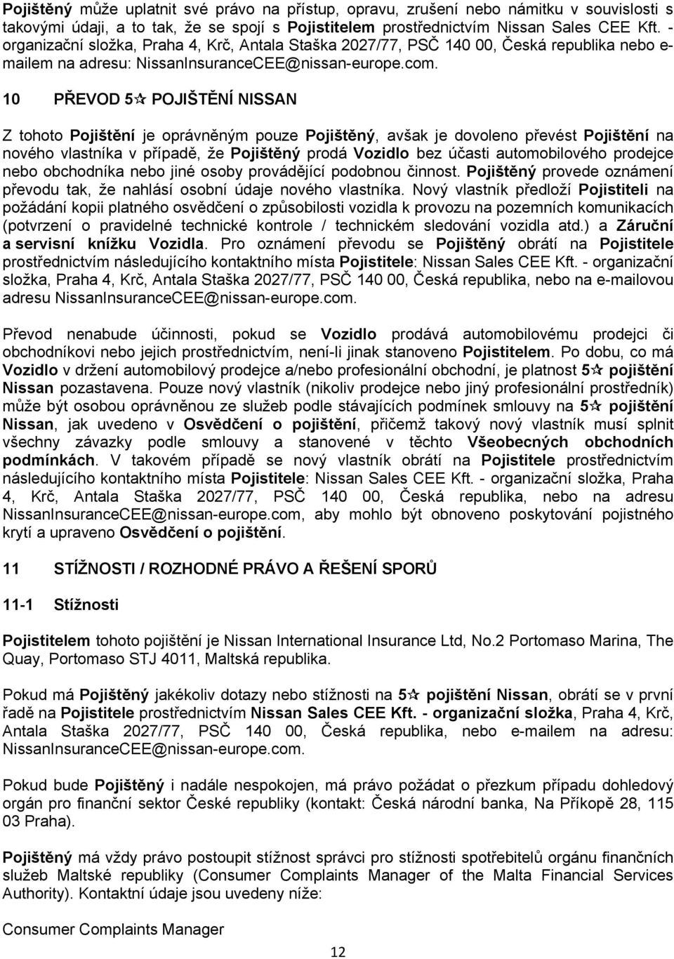 10 PŘEVOD 5 POJIŠTĚNÍ NISSAN Z tohoto Pojištění je oprávněným pouze Pojištěný, avšak je dovoleno převést Pojištění na nového vlastníka v případě, že Pojištěný prodá Vozidlo bez účasti automobilového