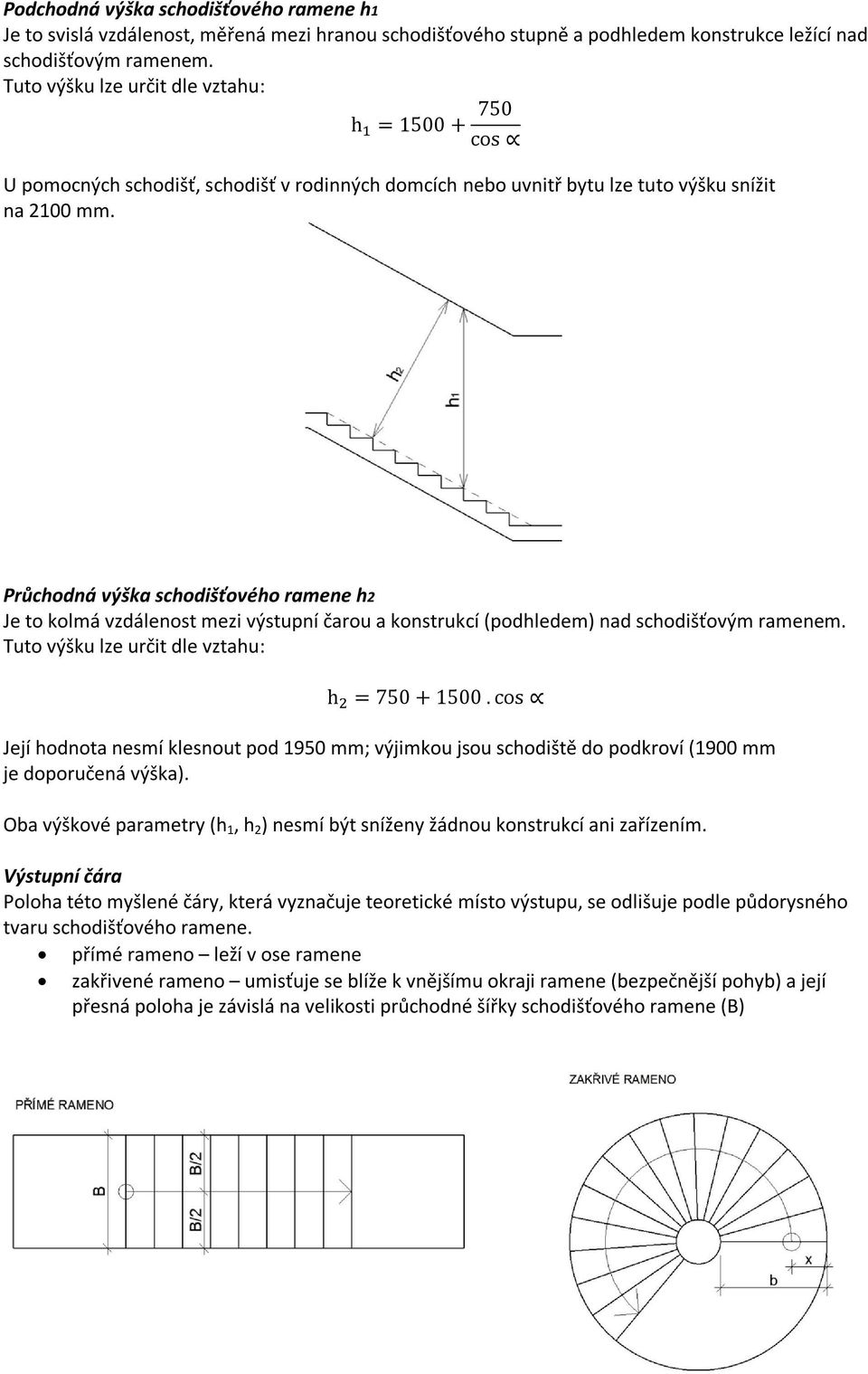 Průchodná výška schodišťového ramene h2 Je to kolmá vzdálenost mezi výstupní čarou a konstrukcí (podhledem) nad schodišťovým ramenem. Tuto výšku lze určit dle vztahu: h = 750 + 1500.