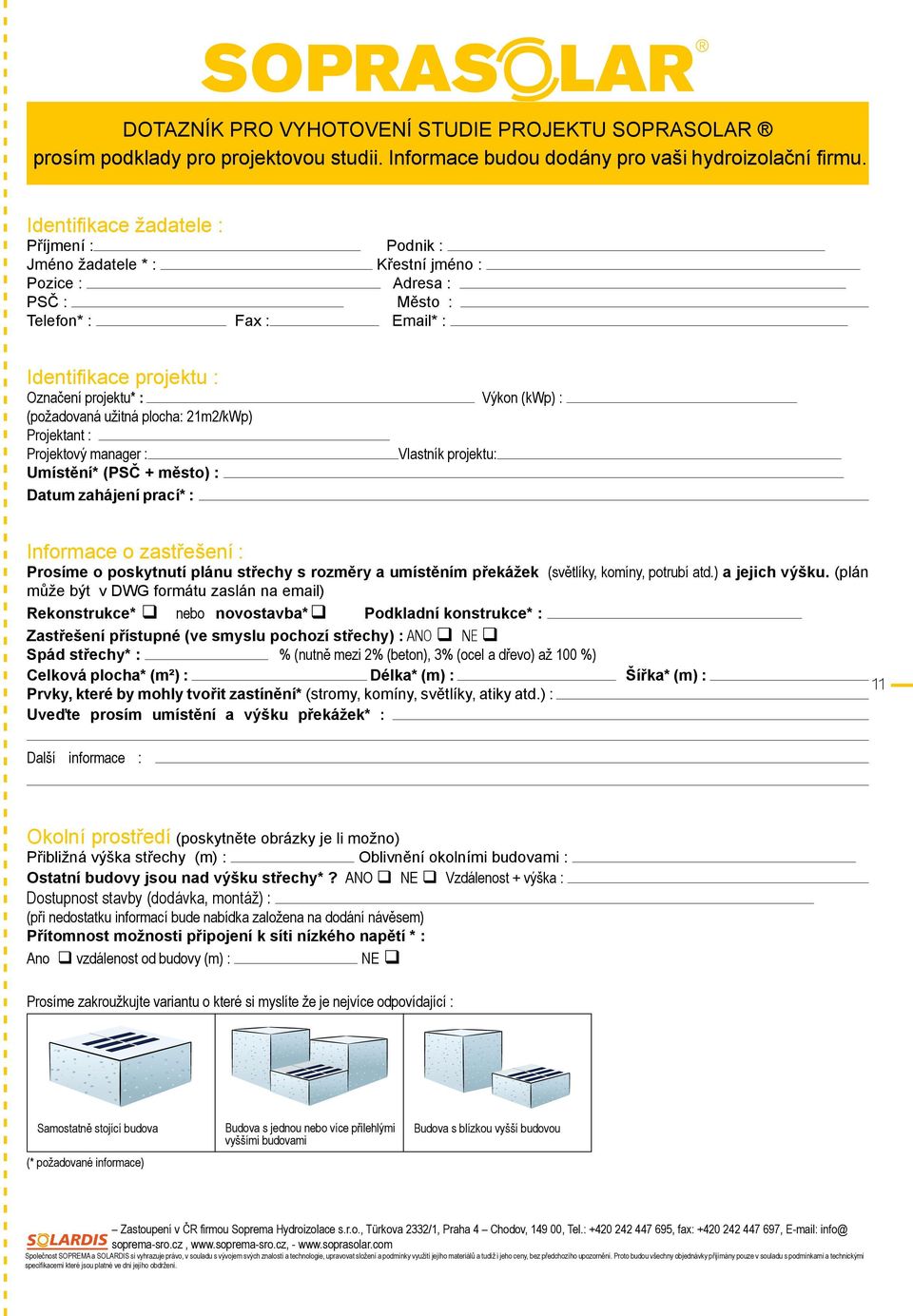 (požadovaná užitná plocha: 21m2/kWp) Projektant : Projektový manager : Umístění* (PSČ + město) : Datum zahájení prací* : Vlastník projektu: Informace o zastřešení : Prosíme o poskytnutí plánu střechy
