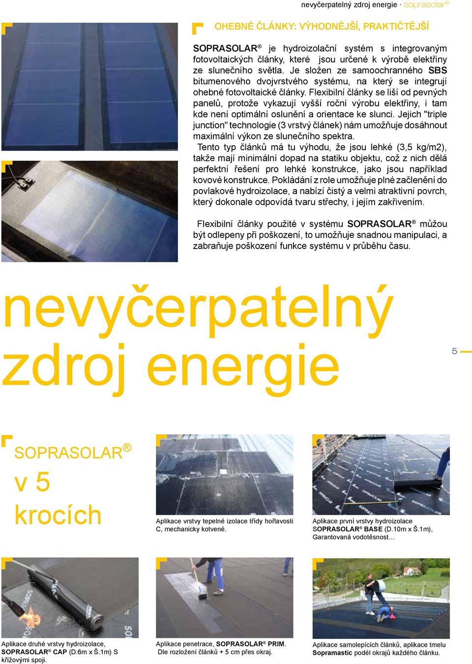 Flexibilní články se liší od pevných panelů, protože vykazují vyšší roční výrobu elektřiny, i tam kde není optimální oslunění a orientace ke slunci.