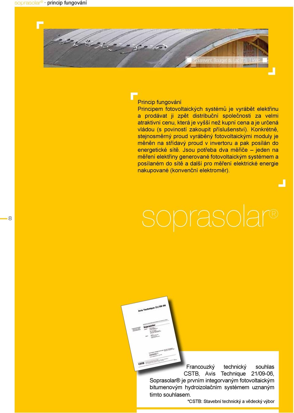 Konkrétně, stejnosměrný proud vyráběný fotovoltaickými moduly je měněn na střídavý proud v invertoru a pak posílán do energetické sítě.