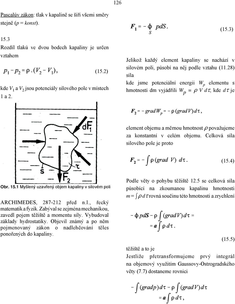 28) síla kde jsme potenciální energii W p elementu s hmotností dm vyjádřili W p = ä V dð, kde dð je element objemu a měrnou hmotnost ä považujeme za konstantní v celém objemu.