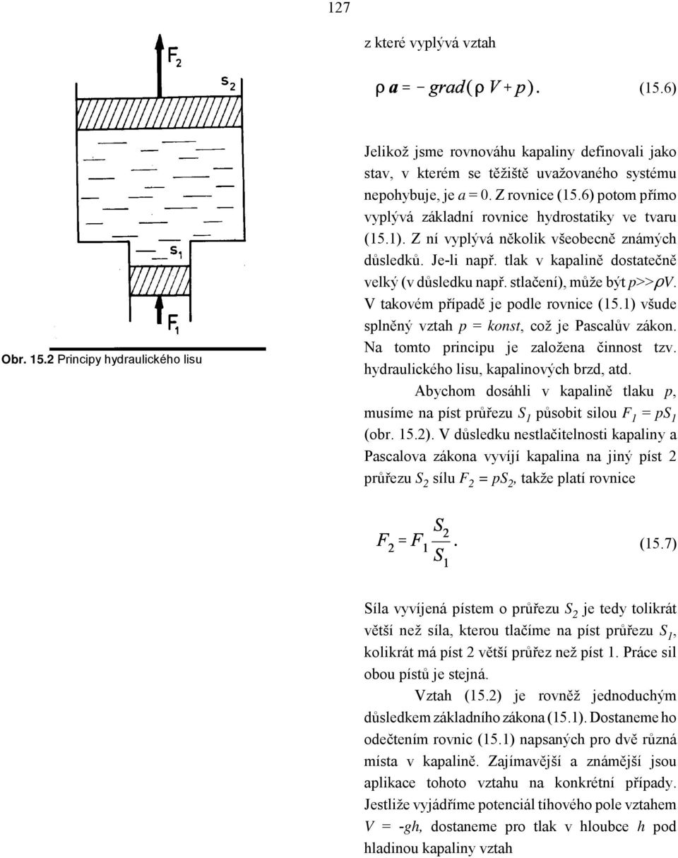 stlačení), může být p>>äv. V takovém případě je podle rovnice (15.1) všude splněný vztah p = konst, což je Pascalův zákon. Na tomto principu je založena činnost tzv.
