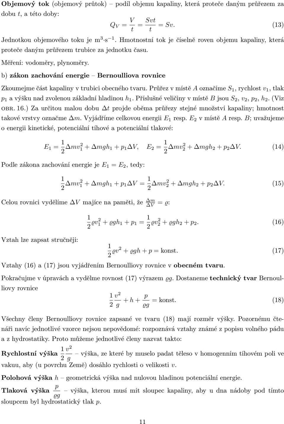 b) zákon zachování energie Bernoulliova rovnice Zkoumejme část kapaliny v trubici obecného tvaru. Průřez v místě A označíme S 1, rychlost v 1, tlak p 1 a výšku nad zvolenou základní hladinou h 1.
